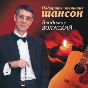 Владимир Волжский - 2009 - Подарите женщине шансон