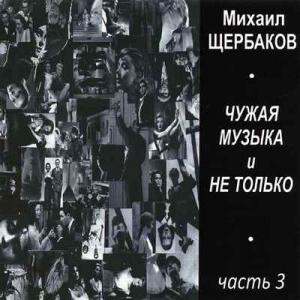 Михаил Щербаков - 2015 - Чужая музыка и не только (Часть 3)