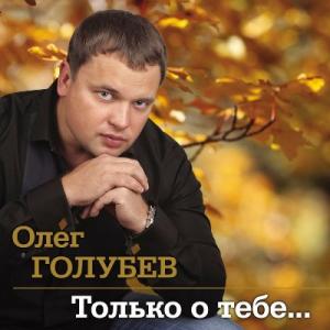 Олег Голубев - 2012 - Только о тебе