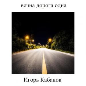 Игорь Кабанов - 2024 - Вечна дорога одна