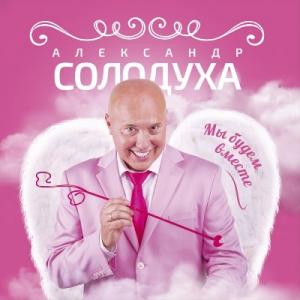 Александр Солодуха - 2017 - Мы будем вместе