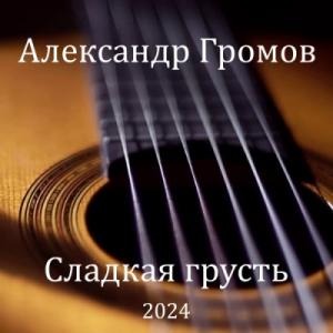 Александр Громов - 2024 - Сладкая грусть