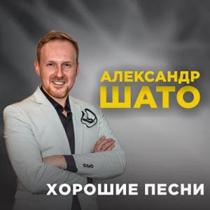 Александр Шато - 2023 - Хорошие песни