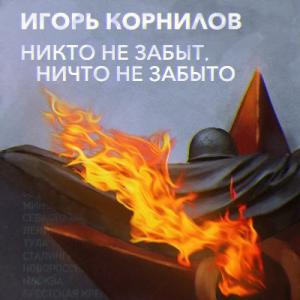 Игорь Корнилов - 2022 - Никто не забыт, ничто не забыто