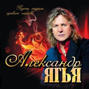 Александр Ягья - 2012 - Пусть миром правит любовь