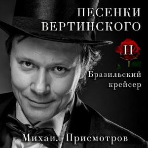 Михаил Присмотров - 2025 - Песенки Вертинского II Бразильский крейсер