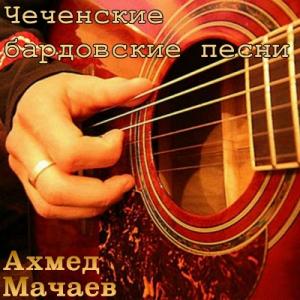 Ахмед Мачаев - 2017 - Чеченские бардовские песни
