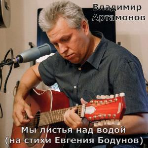 Владимир Артамонов - 2025 - Мы листья над водой (на стихи Евгения Бодунов)