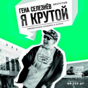 Гена Селезнёв - 2022 - Я крутой