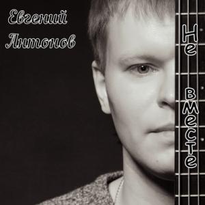 Евгений Антонов - 2025 - Не вместе