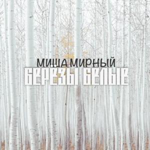 Миша Мирный - 2022 - Берёзы белые