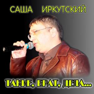 Саша Иркутский - 2013 - Такие, брат, дела