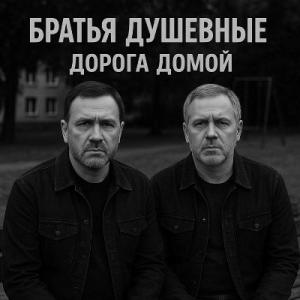 Братья Душевные - 2025 - Дорога домой
