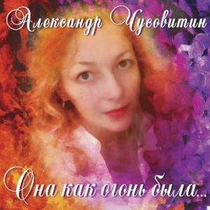Александр Чусовитин - 2017 - Она как огонь была…