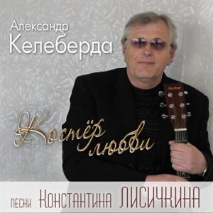 Александр Келеберда - 2016 - Костер любви. Песни Константина Лисичкина