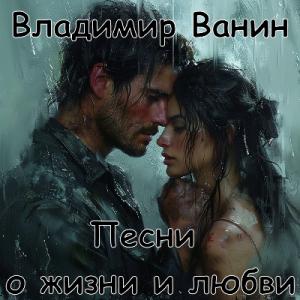 Владимир Ванин - 2024 - Песни о жизни и любви