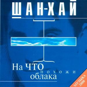 Группа Шан-Хай - 2000 - На что похожи облака