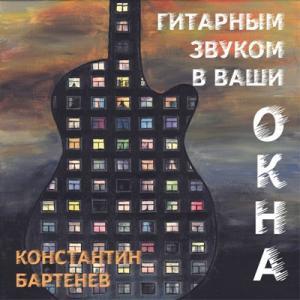 Константин Бартенев - 2021 - Гитарным звуком в ваши окна