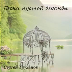 Сергей Труханов - 2024 - Песни пустой веранды