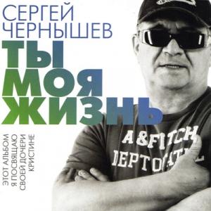 Сергей Чернышев - 2014 - Ты моя жизнь
