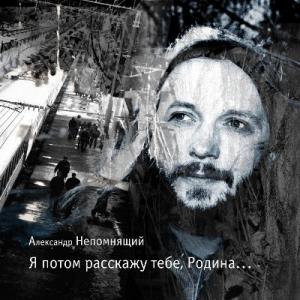 Александр Непомнящий - 2003 - Я потом расскажу тебе, Родина