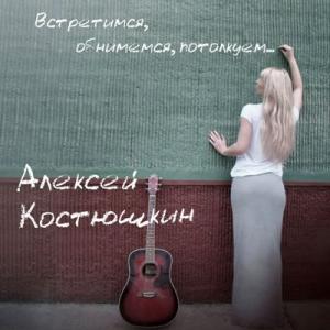 Алексей Костюшкин - 2012 - Встретимся, обнимемся, потолкуем (Live)