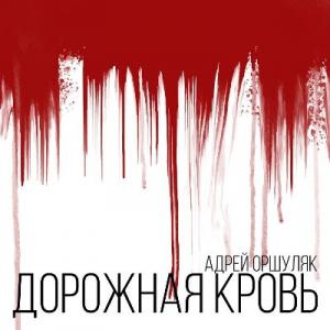 Андрей Оршуляк - 2025 - Дорожная кровь