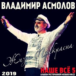 Владимир Асмолов - 2019 - Наше все-5 - Жизнь прекрасна (Альбом ресторанной музыки № 23)
