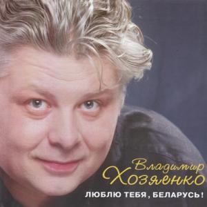 Владимир Хозяенко - 2008 - Люблю тебя, Беларусь!