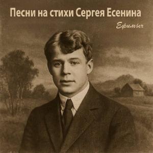 Ефимыч - 2025 - Песни на стихи Сергея Есенина