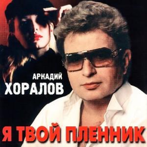 Аркадий Хоралов - 2005 - Я твой пленник