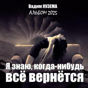 Вадим Кузема - 2025 - Я знаю, когда-нибудь всё вернётся