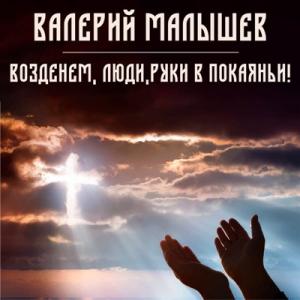 Валерий Малышев - 2022 - Возденем, люди, руки в покаяньи