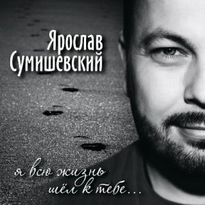 Ярослав Сумишевский - 2020 - Я всю жизнь шёл к тебе