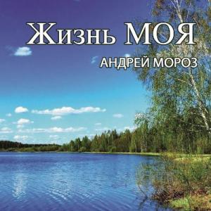Андрей Мороз - 2024 - Жизнь моя