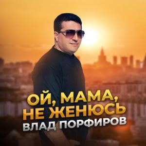 Влад Порфиров - 2021 - Ой, мама, не женюсь
