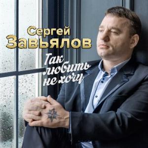 Сергей Завьялов - 2019 - Так любить не хочу