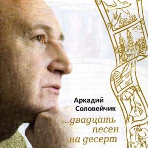 Аркадий Соловейчик - 2010 - Двадцать песен на десерт
