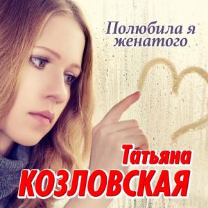 Татьяна Козловская - 2022 - Полюбила я женатого