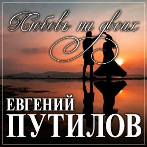 Евгений Путилов - 2022 - Любовь на двоих