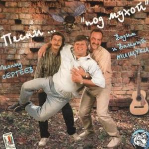 Леонид Сергеев Вадим и Валерий Мищуки - 1996 - Песни ''под Мухой''