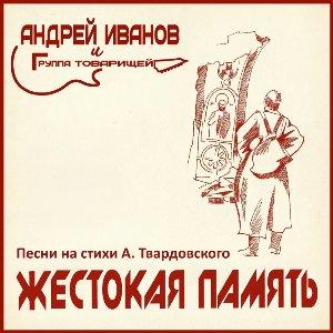 Андрей Иванов и Группа Товарищей - 2010 - Жестокая память (Песни на стихи А. Твардовского)