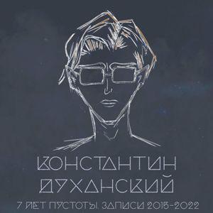 Константин Духанский - 2022 - 7 лет пустоты (Записи 2015-2022г.г.)