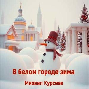Михаил Курсеев - 2025 - В белом городе зима