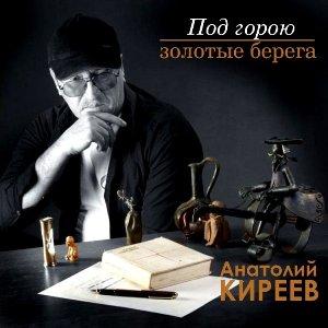 Анатолий Киреев - 2007 - Под горою Золотые берега