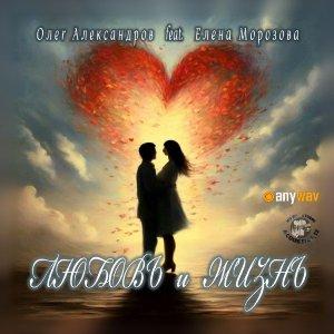 Олег Александров - 2025 - Любовь и Жизнь