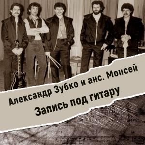 Александр Зубко с анс. Моисей - 1985 - Запись под гитар