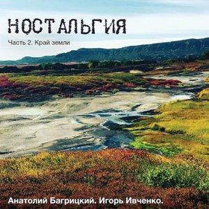 Игорь Ивченко и Анатолий Багрицкий - 2017 - Ностальгия 2 (Край земли)