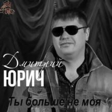Дмитрий Юрич - Ты больше не моя (2011)