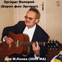 Эргардт Валерий (Барон фон Эргардт) - Для М. Лоова (2005)